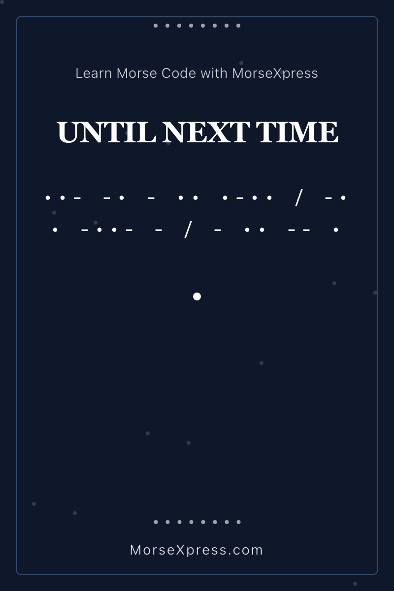 UNTIL NEXT TIME Morse Code Share Card - Learn with MorseXpress