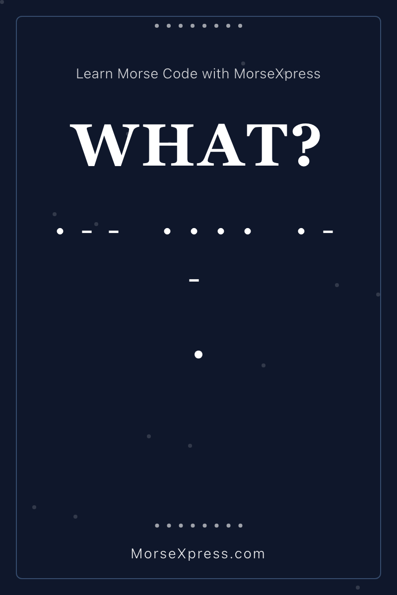WHAT Morse Code Share Card - Learn with MorseXpress